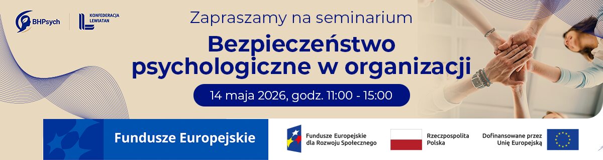 Baner promujący seminarium „Bezpieczeństwo psychologiczne w organizacji” organizowane przez Konfederację Lewiatan w ramach projektu BHPsych. Data wydarzenia: 14 maja 2026, godz. 11:00–15:00. Na grafice widoczne dłonie kilku osób ułożone jedna na drugiej jako symbol współpracy. Na dole logotypy Funduszy Europejskich, programu Fundusze Europejskie dla Rozwoju Społecznego, Rzeczypospolitej Polskiej oraz Unii Europejskiej.
