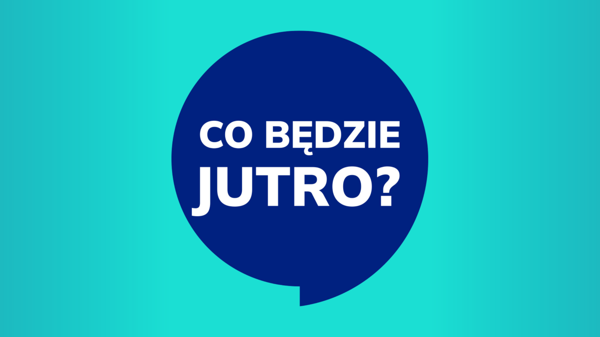 Grafika z napisem „CO BĘDZIE JUTRO?” umieszczonym białymi literami w granatowym dymku na turkusowym tle.