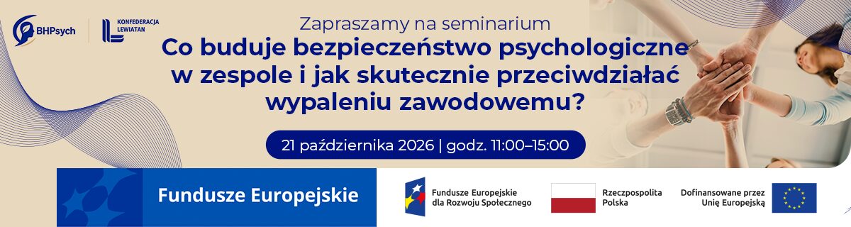 Grafika promująca seminarium „Co buduje bezpieczeństwo psychologiczne w zespole i jak skutecznie przeciwdziałać wypaleniu zawodowemu?”, organizowane 21 października 2026 r. w godzinach 11:00–15:00. Na grafice widoczne są dłonie osób ułożone jedna na drugiej, logotypy projektu BHPsych, Konfederacji Lewiatan oraz oznaczenia Funduszy Europejskich i dofinansowania ze środków Unii Europejskiej.